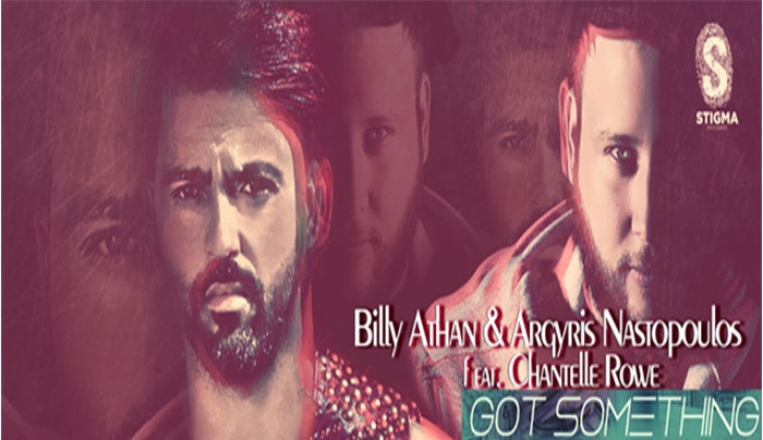 Billy Athan &amp; Argyris Nastopoulos &amp; Chantelle Rowe -Έρχεται μία δυνατή συνεργασία με τίτλο “Got Something”